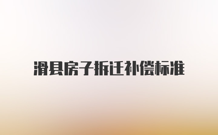 滑县房子拆迁补偿标准