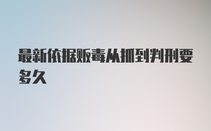 最新依据贩毒从抓到判刑要多久