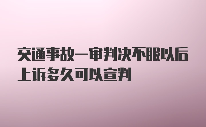 交通事故一审判决不服以后上诉多久可以宣判