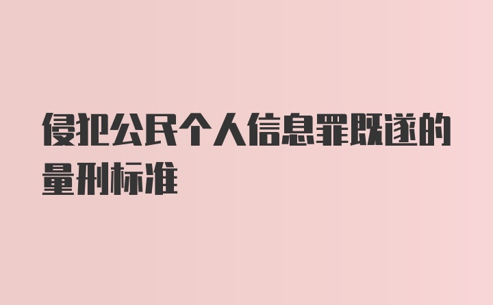 侵犯公民个人信息罪既遂的量刑标准