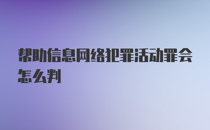 帮助信息网络犯罪活动罪会怎么判