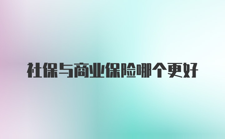 社保与商业保险哪个更好