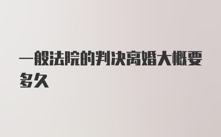 一般法院的判决离婚大概要多久