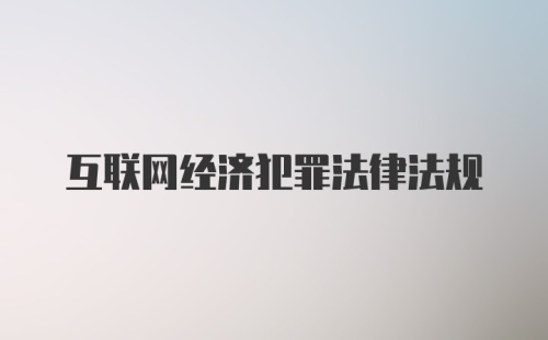 互联网经济犯罪法律法规