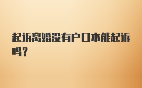 起诉离婚没有户口本能起诉吗？