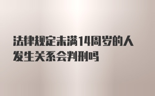 法律规定未满14周岁的人发生关系会判刑吗