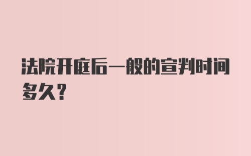 法院开庭后一般的宣判时间多久？