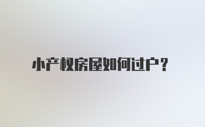 小产权房屋如何过户？