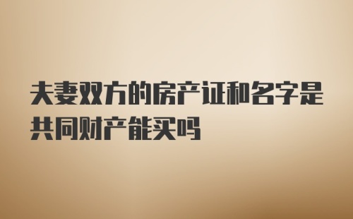 夫妻双方的房产证和名字是共同财产能买吗