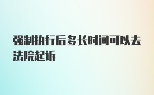 强制执行后多长时间可以去法院起诉