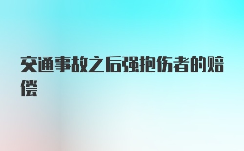 交通事故之后强抱伤者的赔偿