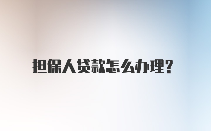 担保人贷款怎么办理？