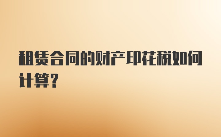 租赁合同的财产印花税如何计算？