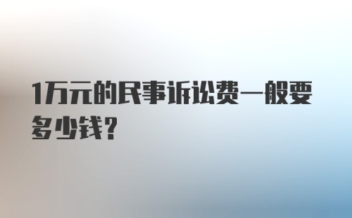 1万元的民事诉讼费一般要多少钱？