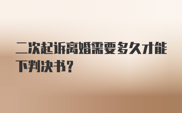 二次起诉离婚需要多久才能下判决书？