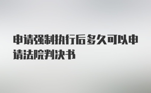 申请强制执行后多久可以申请法院判决书