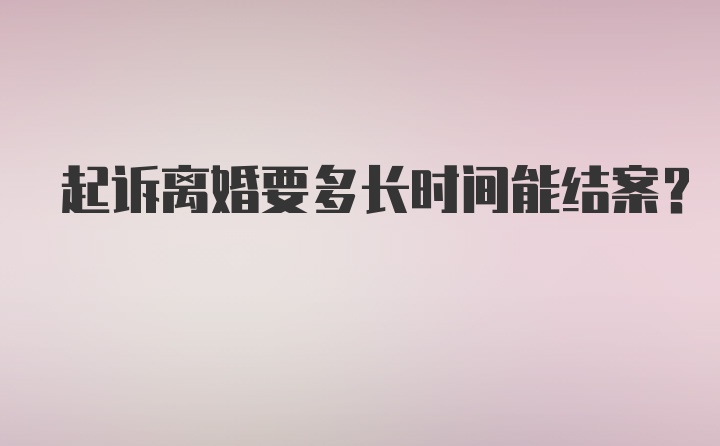 起诉离婚要多长时间能结案?