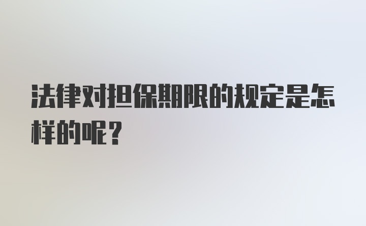 法律对担保期限的规定是怎样的呢？