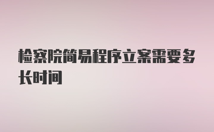 检察院简易程序立案需要多长时间