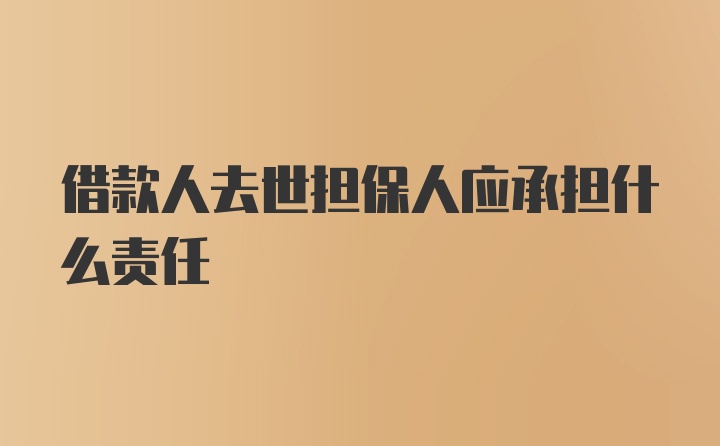 借款人去世担保人应承担什么责任