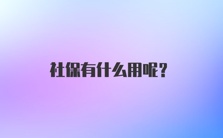 社保有什么用呢？