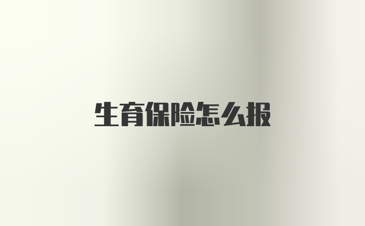 生育保险怎么报