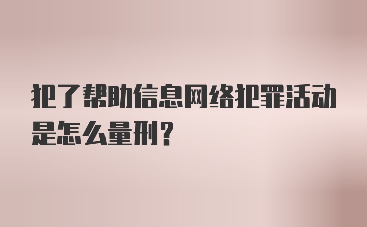 犯了帮助信息网络犯罪活动是怎么量刑？