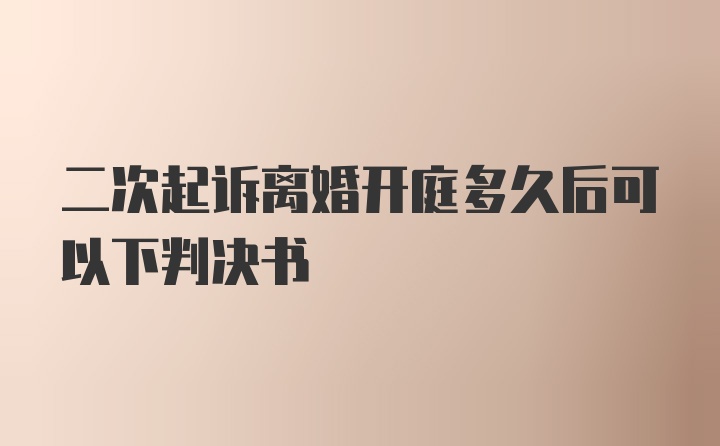 二次起诉离婚开庭多久后可以下判决书