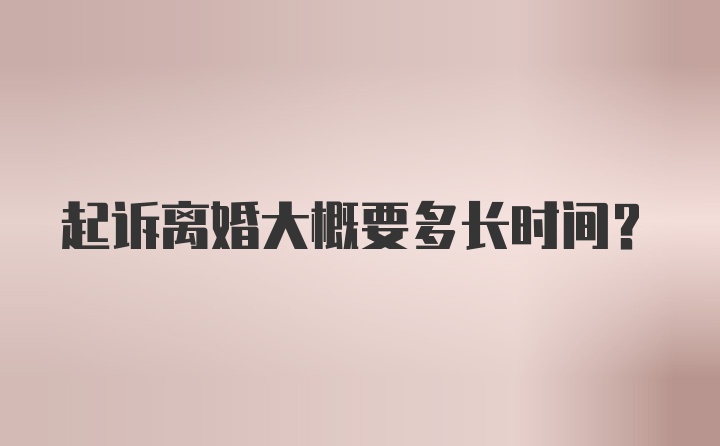 起诉离婚大概要多长时间？