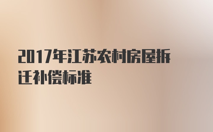 2017年江苏农村房屋拆迁补偿标准