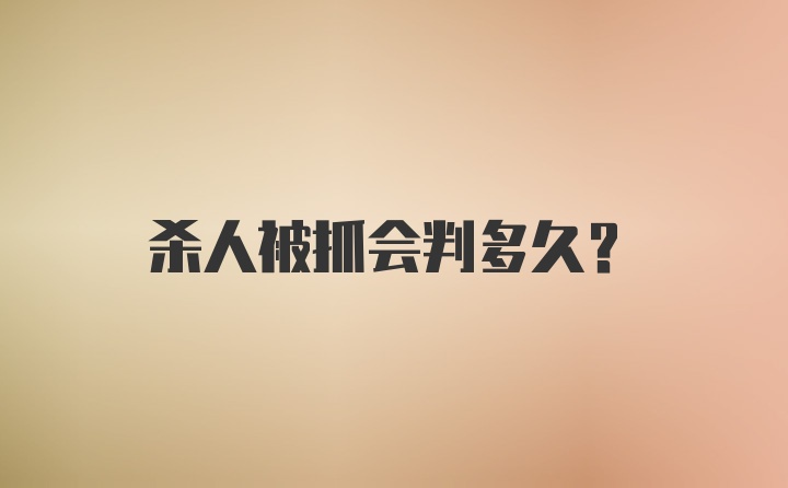 杀人被抓会判多久？