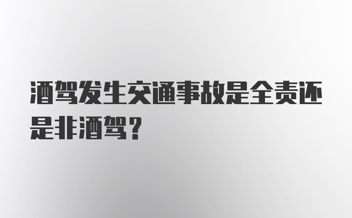 酒驾发生交通事故是全责还是非酒驾？