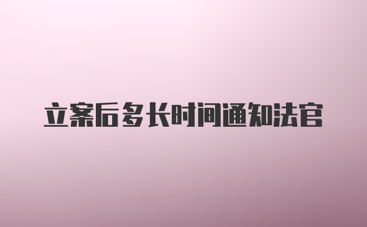 立案后多长时间通知法官