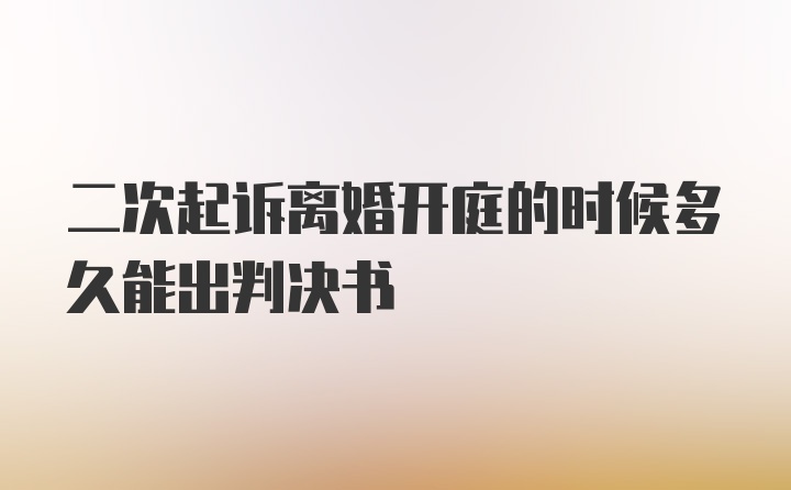 二次起诉离婚开庭的时候多久能出判决书