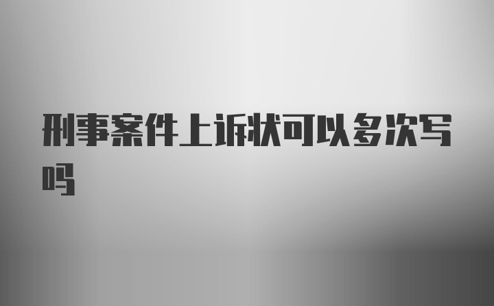 刑事案件上诉状可以多次写吗