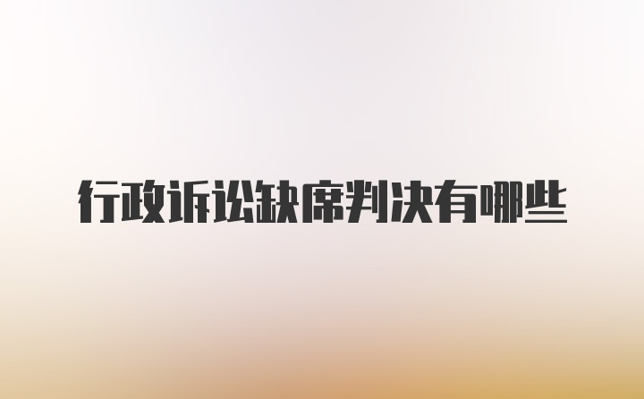 行政诉讼缺席判决有哪些