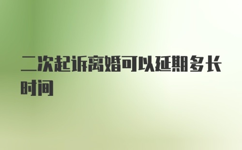 二次起诉离婚可以延期多长时间