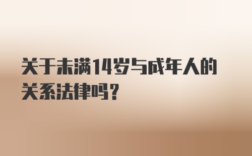 关于未满14岁与成年人的关系法律吗?