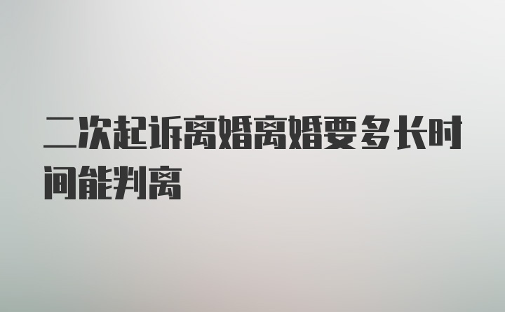 二次起诉离婚离婚要多长时间能判离