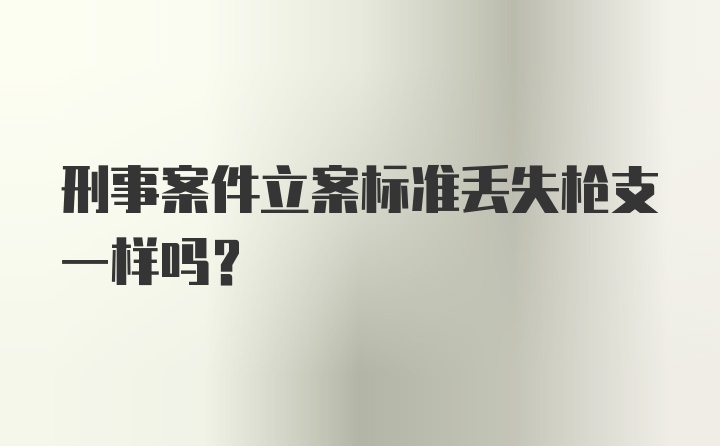 刑事案件立案标准丢失枪支一样吗？