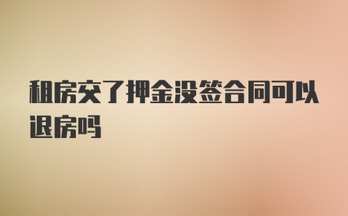 租房交了押金没签合同可以退房吗