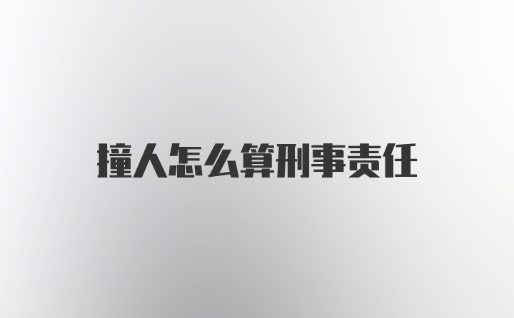 撞人怎么算刑事责任