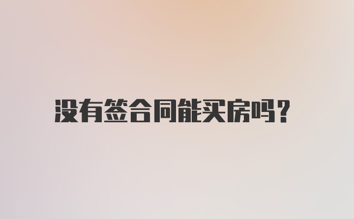 没有签合同能买房吗?