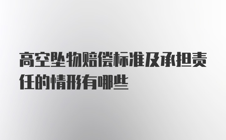 高空坠物赔偿标准及承担责任的情形有哪些