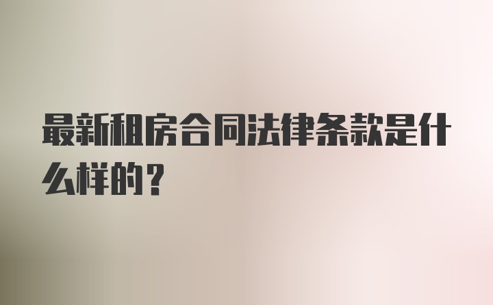 最新租房合同法律条款是什么样的？