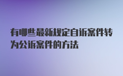 有哪些最新规定自诉案件转为公诉案件的方法