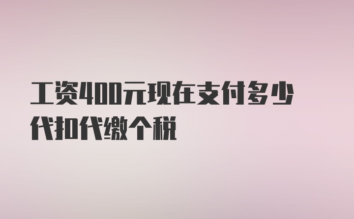 工资400元现在支付多少代扣代缴个税