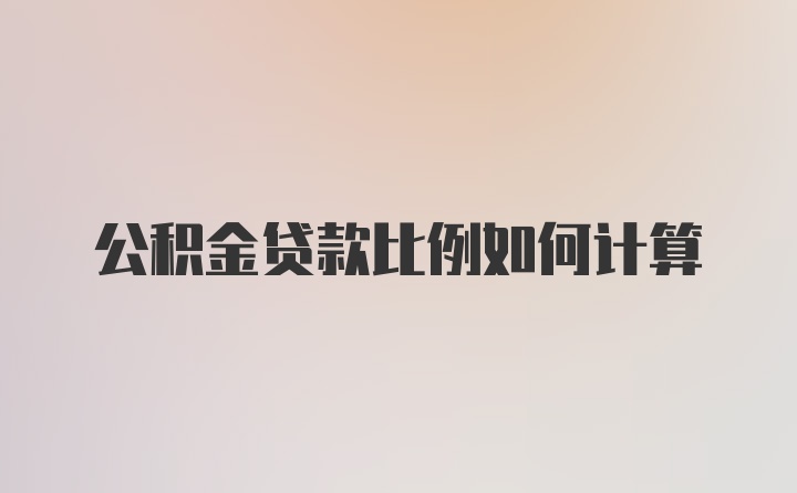 公积金贷款比例如何计算