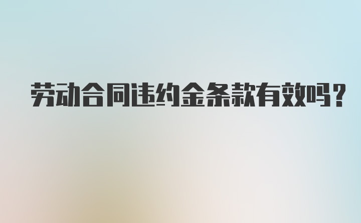 劳动合同违约金条款有效吗?