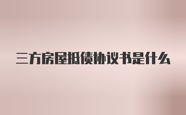 三方房屋抵债协议书是什么